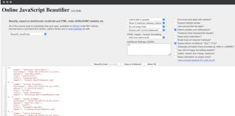 Finally, we got the Online JavaScript Beautifier. Nevertheless, don’t be fooled into thinking it can’t manage JSON data